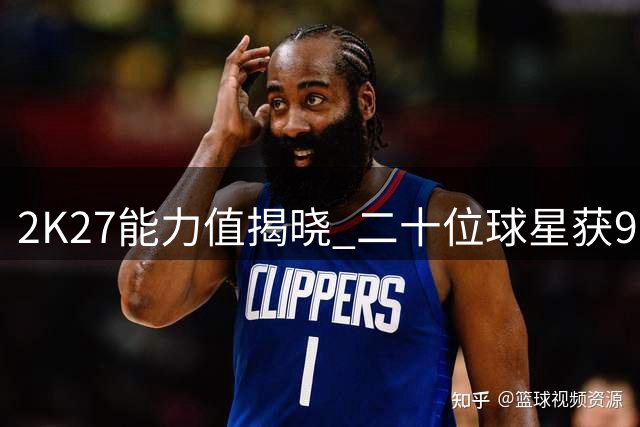2K27能力值揭晓 二十位球星获90分以上评价